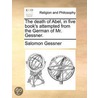 The Death Of Abel, In Five Book's Attempted From The German Of Mr. Gessner. door Onbekend
