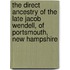 The Direct Ancestry Of The Late Jacob Wendell, Of Portsmouth, New Hampshire