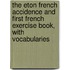 The Eton French Accidence And First French Exercise Book, With Vocabularies