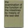 The Examination Of The Function Of The Intestines By Means Of The Test-Diet door Charles Dettie Aaron