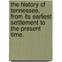 The History Of Tennessee, From Its Earliest Settlement To The Present Time.