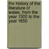 The History Of The Literature Of Wales, From The Year 1300 To The Year 1650