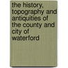 The History, Topography And Antiquities Of The County And City Of Waterford by Richard Hopkins Ryland