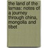 The Land Of The Lamas: Notes Of A Journey Through China, Mongolia And Tibet