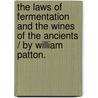The Laws Of Fermentation And The Wines Of The Ancients / By William Patton. door William Patton