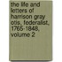 The Life And Letters Of Harrison Gray Otis, Federalist, 1765-1848, Volume 2