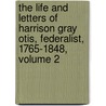 The Life And Letters Of Harrison Gray Otis, Federalist, 1765-1848, Volume 2 by Samuel Eliot Morison