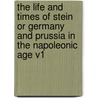 The Life And Times Of Stein Or Germany And Prussia In The Napoleonic Age V1 by Sir John Robert Seeley