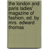 The London And Paris Ladies' Magazine Of Fashion, Ed. By Mrs. Edward Thomas door Onbekend