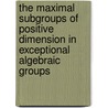 The Maximal Subgroups Of Positive Dimension In Exceptional Algebraic Groups by Martin W. Liebeck