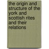 The Origin And Structure Of The York And Scottish Rites And Their Relations by William Giddin Sibley