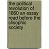 The Political Revolution Of 1860 An Essay Read Before The Clisophic Society door Jhon W. Appel