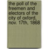 The Poll Of The Freemen And Electors Of The City Of Oxford, Nov. 17th, 1868 by . Anonymous