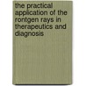 The Practical Application Of The Rontgen Rays In Therapeutics And Diagnosis by William Allen Pusey