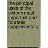 The Principal Uses Of The Sixteen Most Important And Fourteen Supplementary door Homopathic