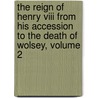 The Reign Of Henry Viii From His Accession To The Death Of Wolsey, Volume 2 door John Sherren Brewer