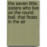 The Seven Little Sisters Who Live On The Round Ball. That Floats In The Air by Jane Andrews