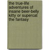 The True-Life Adventures Of Insane Beer-Belly Kitty Or Supercat The Fantasy by Deborah Midkiff