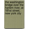 The Washington Bridge Over The Harlem River, At 181st Street, New York City door William Rich Hutton