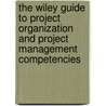 The Wiley Guide To Project Organization And Project Management Competencies by Peter Morris