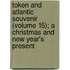 Token And Atlantic Souvenir (Volume 15); A Christmas And New Year's Present