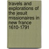 Travels And Explorations Of The Jesuit Missionaires In New France 1610-1791 door Reuben Gold Thwaites
