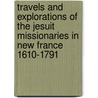 Travels And Explorations Of The Jesuit Missionaries In New France 1610-1791 door Reuben Gold Thwaites