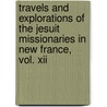 Travels And Explorations Of The Jesuit Missionaries In New France, Vol. Xii door Edited by Reuben Gold Thwaites