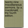Twenty-Nine Miscellaneous Sermons. By A. Macdonald, ... The Fourth Edition. door Onbekend