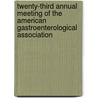 Twenty-Third Annual Meeting Of The American Gastroenterological Association door American Gastro