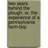 Two Years Behind The Plough; Or, The Experience Of A Pennsylvania Farm-Boy. by Caleb Earl Wright