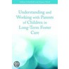 Understanding And Working With Parents Of Children In Long-Term Foster Care by Gillian Schofield