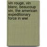 Vin Rouge, Vin Blanc, Beaucoup Vin, The American Expeditionary Force In Wwi door Van Lee