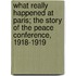 What Really Happened At Paris; The Story Of The Peace Conference, 1918-1919