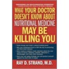 What Your Doctor Doesn't Know about Nutritional Medicine May Be Killing You door Ray D. Strand