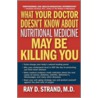 What Your Doctor Doesn't Know about Nutritional Medicine May Be Killing You by Ray D. Strand