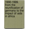 1990-1999. From The Reunification Of Germany To The Impact Of Aids In Africa by Unknown