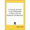 A Critical Account Of The Philosophy Of Kant With An Historical Introduction door Edward Caird