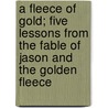 A Fleece Of Gold; Five Lessons From The Fable Of Jason And The Golden Fleece by Charles Stewart Given