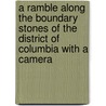 A Ramble Along The Boundary Stones Of The District Of Columbia With A Camera door Fred E. Woodward