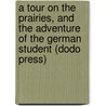 A Tour on the Prairies, and the Adventure of the German Student (Dodo Press) door Washington Washington Irving