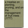 A Treatise On Planting, Pruning, And On The Management Of Fruit Trees (1777) door John Kennedy