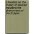 A Treatise On The Theory Of Solution Including The Phenomena Of Electrolysis