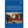 Abstractions Of Evidence In The Study Of Manuscripts And Early Printed Books door Joseph A. Dane