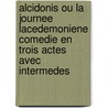 Alcidonis Ou La Journee Lacedemoniene Comedie En Trois Actes Avec Intermedes by Anonmyous