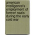 American Intelligence's Employment Of Former Nazis During The Early Cold War