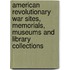 American Revolutionary War Sites, Memorials, Museums And Library Collections