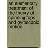 An Elementary Treatment Of The Theory Of Spinning Tops And Gyroscopic Motion door Harold Crabtree