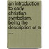 An Introduction To Early Christian Symbolism, Being The Description Of A ...