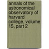 Annals Of The Astronomical Observatory Of Harvard College, Volume 15, Part 2 door Observatory Harvard College